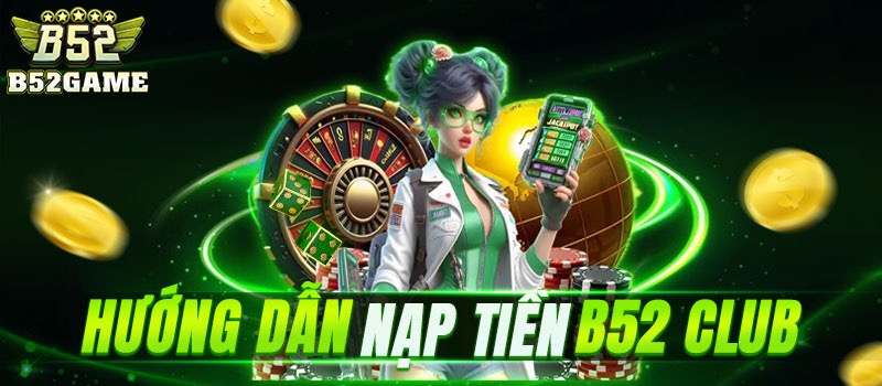 Hướng dẫn anh em mới tham gia cách nạp tiền đơn giản b52club